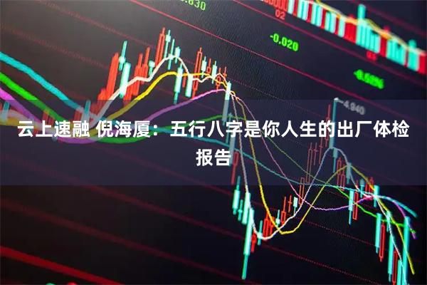 云上速融 倪海厦：五行八字是你人生的出厂体检报告