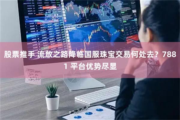 股票推手 流放之路降临国服珠宝交易何处去？7881 平台优势尽显