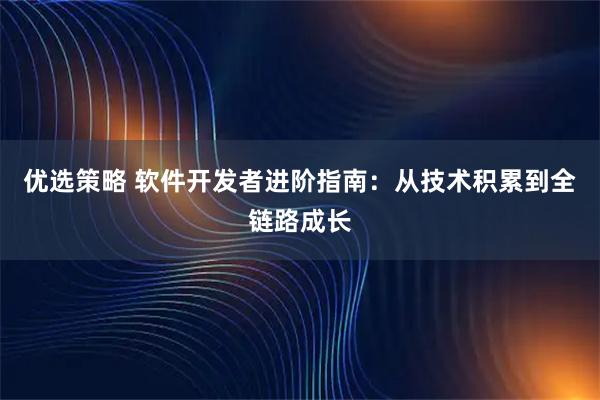 优选策略 软件开发者进阶指南：从技术积累到全链路成长
